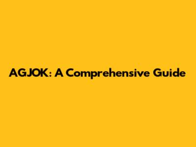 AGJOK: A Comprehensive Guide