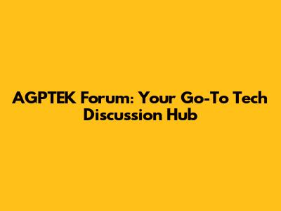 AGPTEK Forum: Your Go-To Tech Discussion Hub