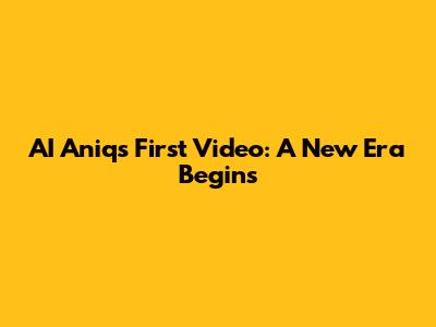 AI Aniq's First Video: A New Era Begins
