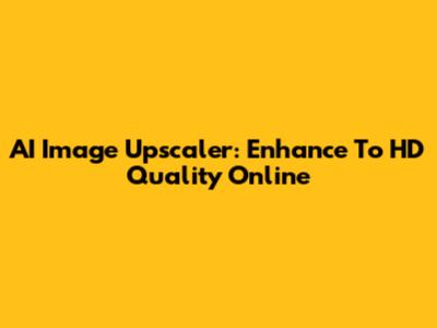AI Image Upscaler: Enhance To HD Quality Online