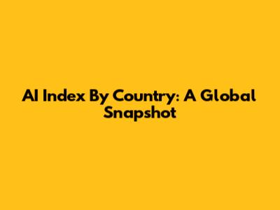 AI Index By Country: A Global Snapshot