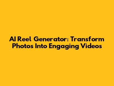 AI Reel Generator: Transform Photos Into Engaging Videos