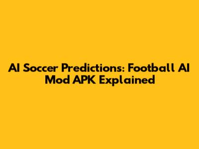 AI Soccer Predictions: Football AI Mod APK Explained