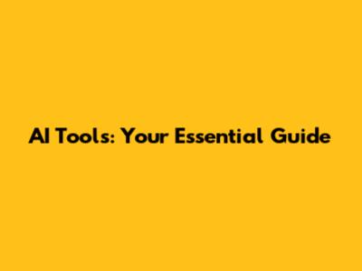 AI Tools: Your Essential Guide