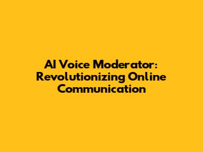 AI Voice Moderator: Revolutionizing Online Communication