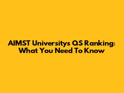 AIMST University's QS Ranking: What You Need To Know
