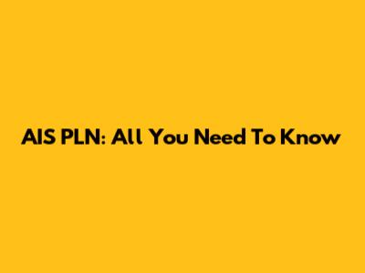AIS PLN: All You Need To Know