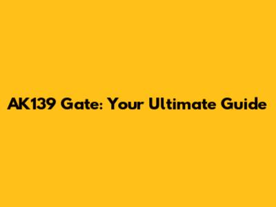 AK139 Gate: Your Ultimate Guide