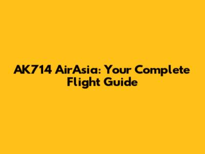 AK714 AirAsia: Your Complete Flight Guide