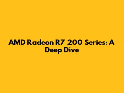 AMD Radeon R7 200 Series: A Deep Dive
