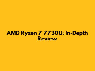 AMD Ryzen 7 7730U: In-Depth Review