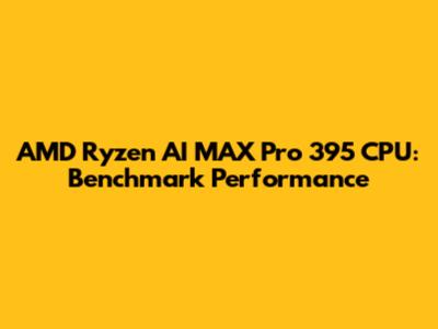 AMD Ryzen AI MAX Pro 395 CPU: Benchmark Performance