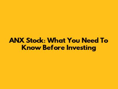 ANX Stock: What You Need To Know Before Investing