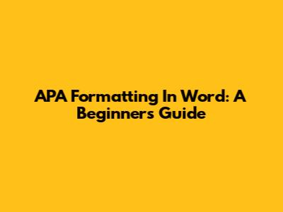 APA Formatting In Word: A Beginner's Guide