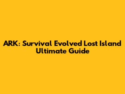 ARK: Survival Evolved Lost Island Ultimate Guide