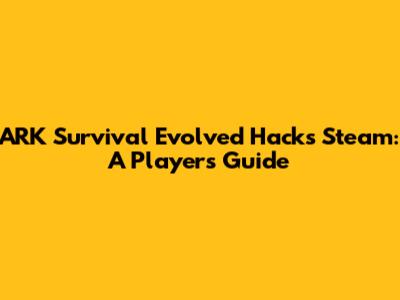 ARK Survival Evolved Hacks Steam: A Player's Guide