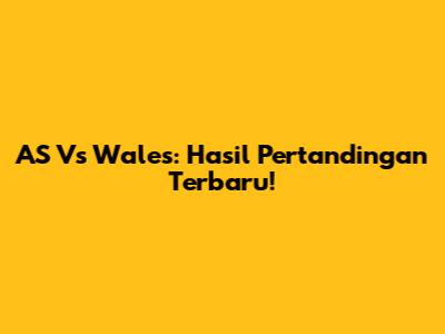 AS Vs Wales: Hasil Pertandingan Terbaru!