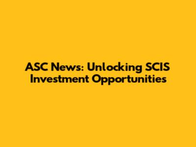 ASC News: Unlocking SCIS Investment Opportunities