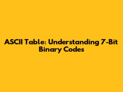 ASCII Table: Understanding 7-Bit Binary Codes