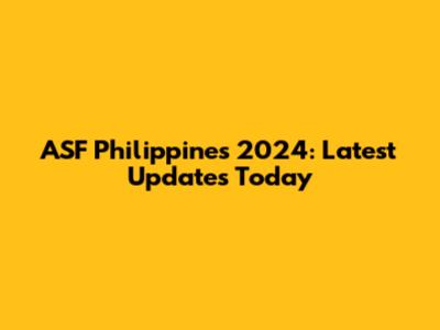 ASF Philippines 2024: Latest Updates Today