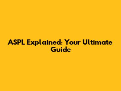 ASPL Explained: Your Ultimate Guide