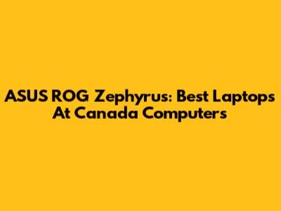 ASUS ROG Zephyrus: Best Laptops At Canada Computers