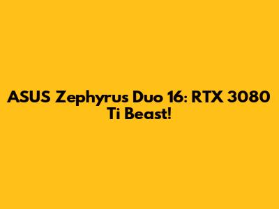 ASUS Zephyrus Duo 16: RTX 3080 Ti Beast!