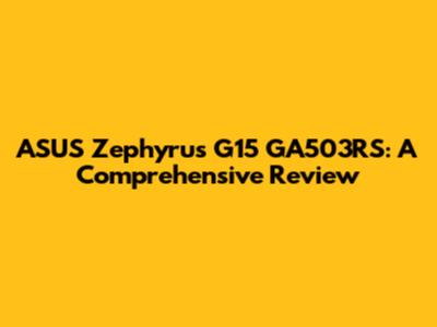 ASUS Zephyrus G15 GA503RS: A Comprehensive Review