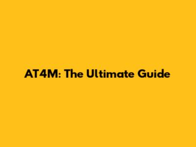 AT4M: The Ultimate Guide