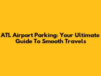 ATL Airport Parking: Your Ultimate Guide To Smooth Travels