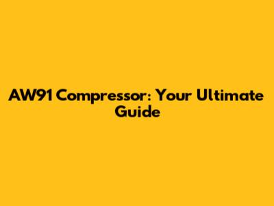 AW91 Compressor: Your Ultimate Guide