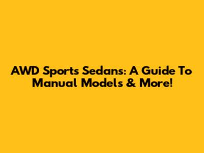 AWD Sports Sedans: A Guide To Manual Models & More!