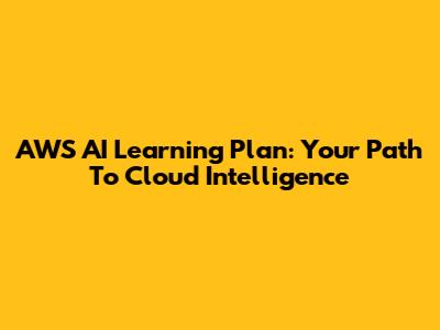 AWS AI Learning Plan: Your Path To Cloud Intelligence