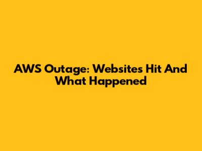 AWS Outage: Websites Hit And What Happened