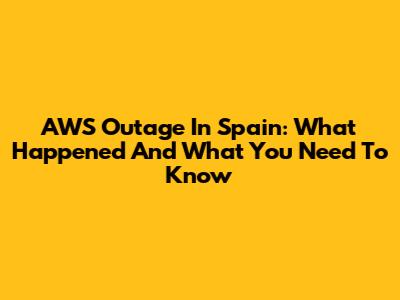 AWS Outage In Spain: What Happened And What You Need To Know