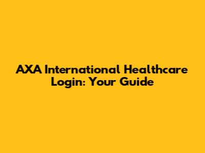AXA International Healthcare Login: Your Guide