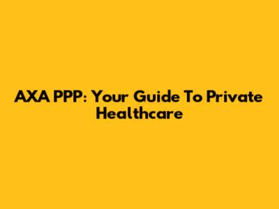 AXA PPP: Your Guide To Private Healthcare