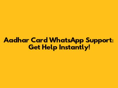 Aadhar Card WhatsApp Support: Get Help Instantly!