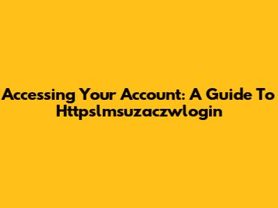 Accessing Your Account: A Guide To Httpslmsuzaczwlogin