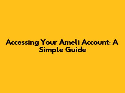 Accessing Your Ameli Account: A Simple Guide