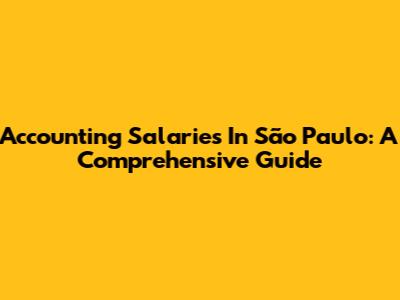 Accounting Salaries In São Paulo: A Comprehensive Guide