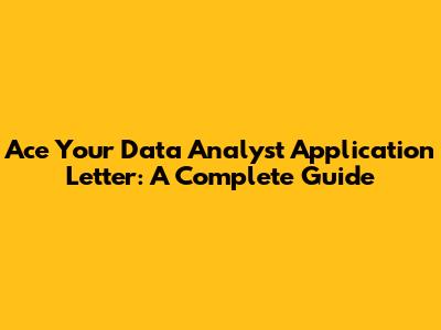 Ace Your Data Analyst Application Letter: A Complete Guide