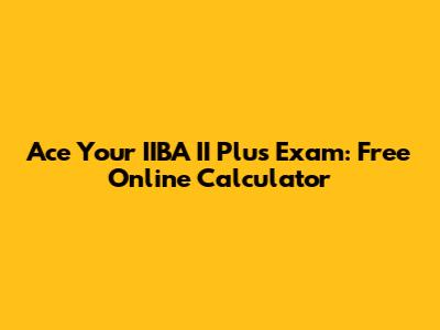 Ace Your IIBA II Plus Exam: Free Online Calculator
