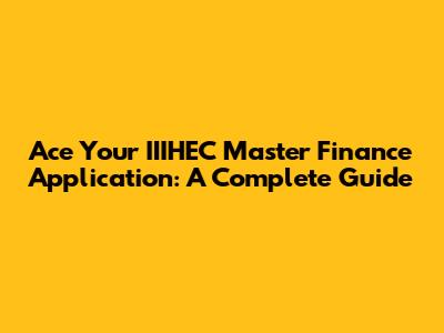 Ace Your IIIHEC Master Finance Application: A Complete Guide