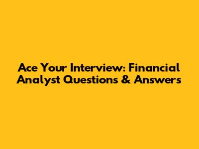 Ace Your Interview: Financial Analyst Questions & Answers