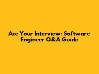 Ace Your Interview: Software Engineer Q&A Guide