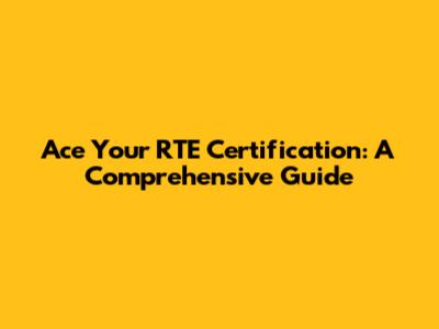 Ace Your RTE Certification: A Comprehensive Guide