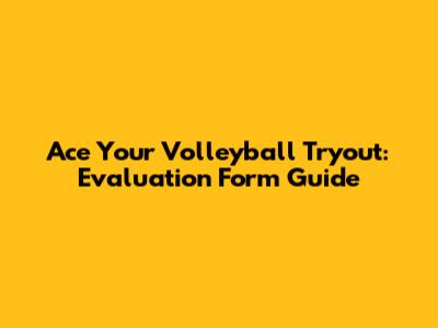 Ace Your Volleyball Tryout: Evaluation Form Guide