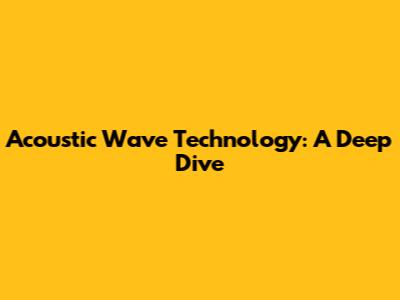 Acoustic Wave Technology: A Deep Dive
