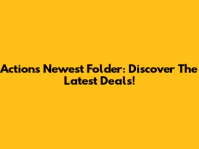Action's Newest Folder: Discover The Latest Deals!